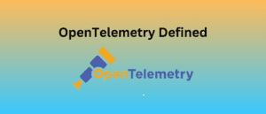 OpenTelemetry Defined