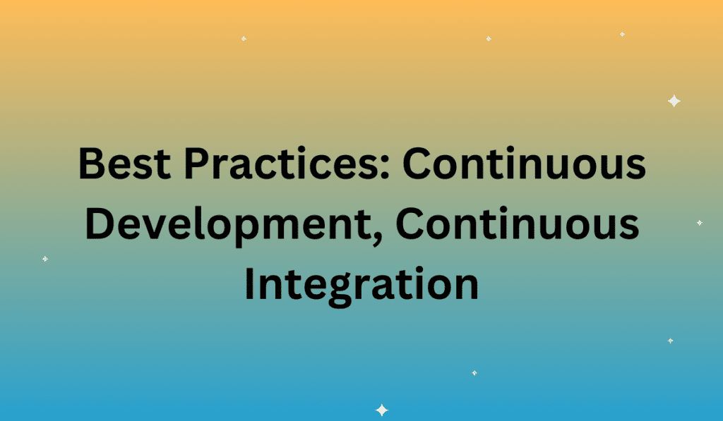 Best Practices: Continuous Development, Continuous Integration